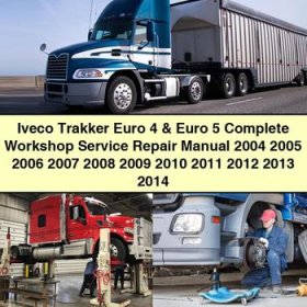 Iveco Trakker Euro 4 & Euro 5 Complete Workshop Service Repair Manual 2004 2005 2006 2007 2008 2009 2010 2011 2012 2013 2014