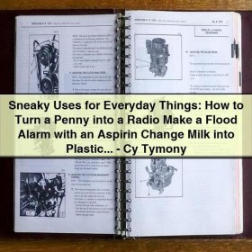 Sneaky Uses for Everyday Things: How to Turn a Penny into a Radio, Make a Flood Alarm with an Aspirin, Change Milk into Plastic - Cy Tymony