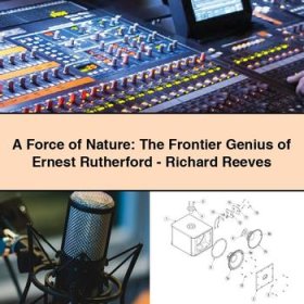 A Force of Nature: The Frontier Genius of Ernest Rutherford-Richard Reeves