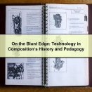 On the Blunt Edge: Technology in Composition‘s History and Pedagogy