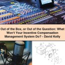 Out of the Box or Out of the Question: What Won‘t Your Incentive Compensation Management System Do?-David Kelly