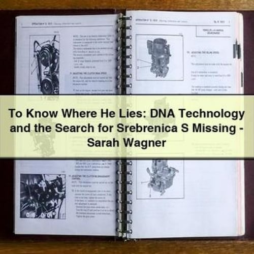 To Know Where He Lies: DNA Technology and the Search for Srebrenica S Missing - Sarah Wagner