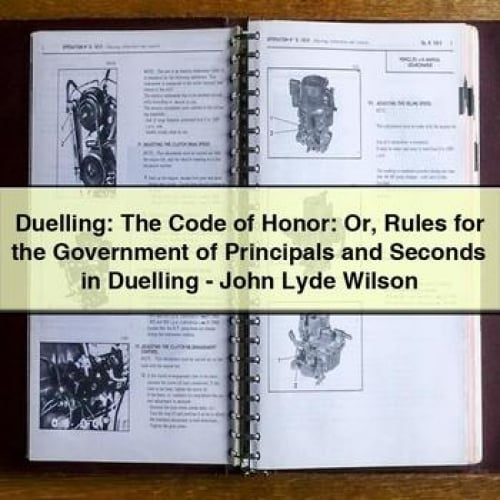 Duelling: The Code of Honor: Or Rules for the Government of Principals and Seconds in Duelling - John Lyde Wilson